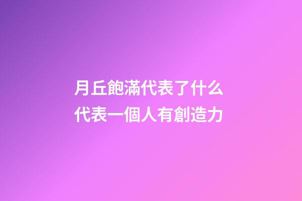 月丘飽滿代表了什么 代表一個人有創造力
